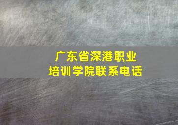 广东省深港职业培训学院联系电话